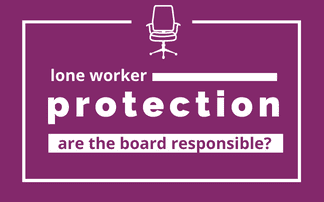 Are the Board Responsible for Lone Worker Protection?