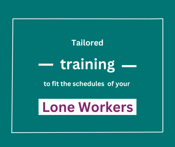 Tailored training to fit the schedules of your Lone Workers!
